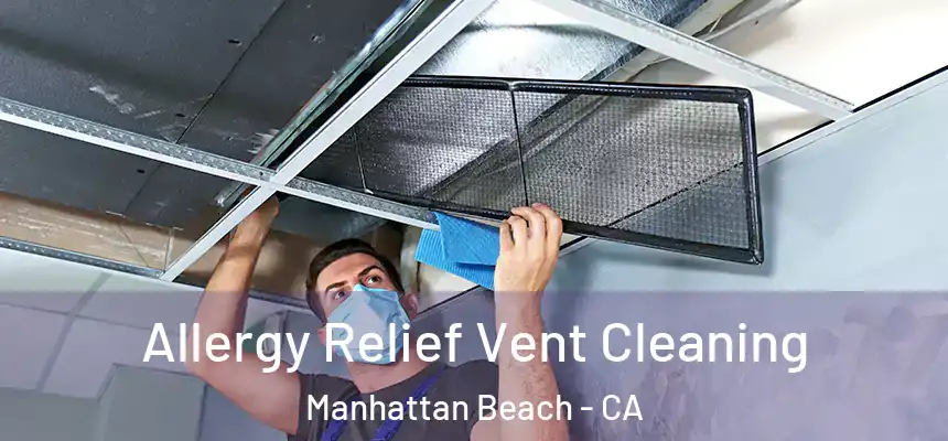 Allergy Relief Vent Cleaning Manhattan Beach - CA