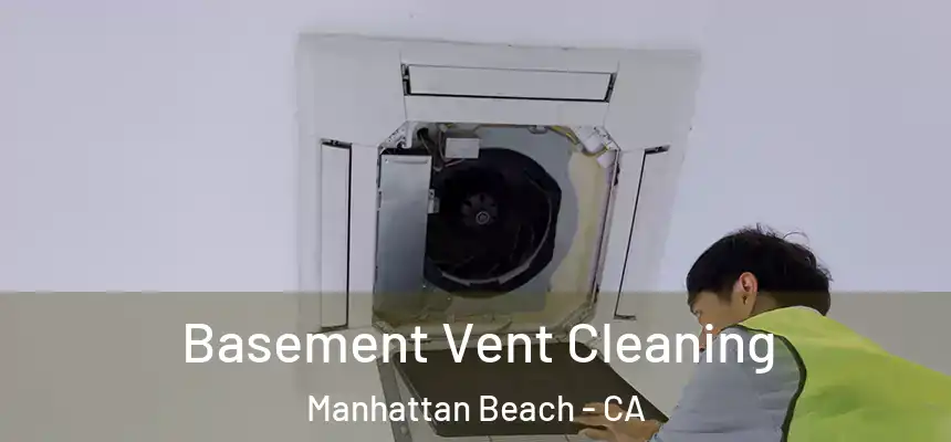 Basement Vent Cleaning Manhattan Beach - CA