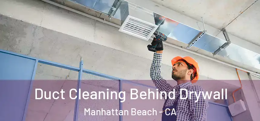  Duct Cleaning Behind Drywall Manhattan Beach - CA