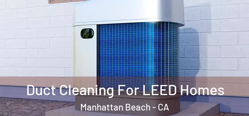  Duct Cleaning For LEED Homes Manhattan Beach - CA