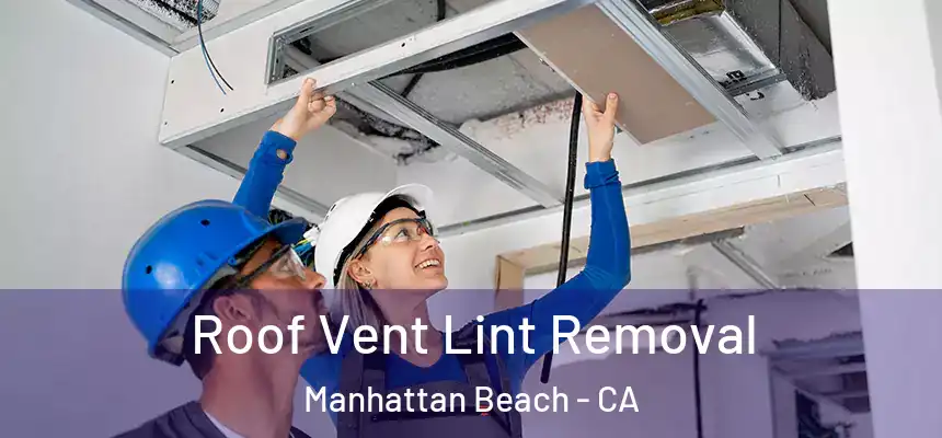 Roof Vent Lint Removal Manhattan Beach - CA