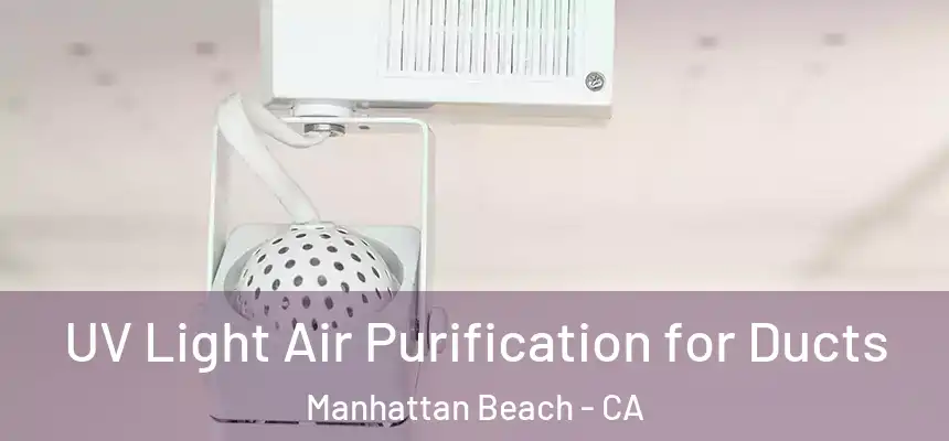 UV Light Air Purification for Ducts Manhattan Beach - CA