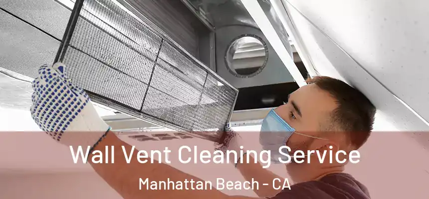 Wall Vent Cleaning Service Manhattan Beach - CA